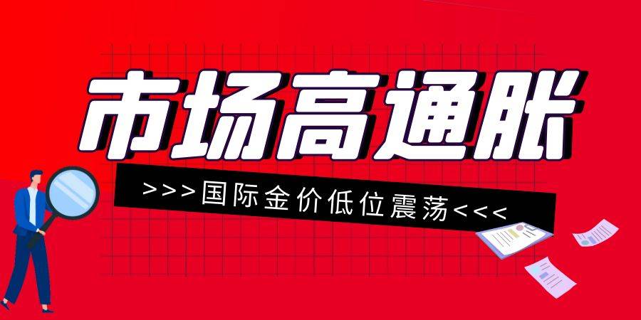现货黄金7月5日行情分析：通胀预期高企 国际金价维持震荡