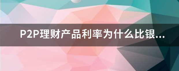 P2P理财产品利率为什么比银行高员田承那么多